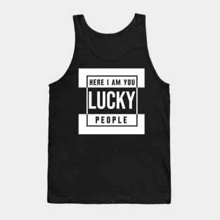 here i am you lucky people Tank Top